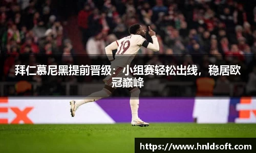 拜仁慕尼黑提前晋级：小组赛轻松出线，稳居欧冠巅峰