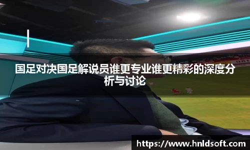 国足对决国足解说员谁更专业谁更精彩的深度分析与讨论