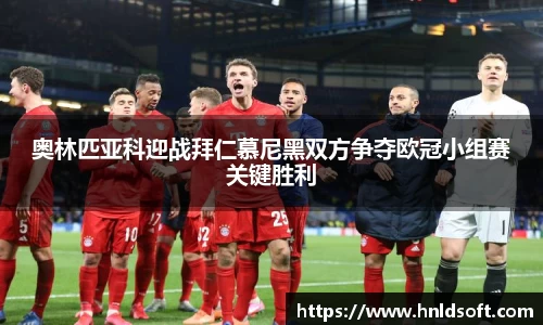 奥林匹亚科迎战拜仁慕尼黑双方争夺欧冠小组赛关键胜利